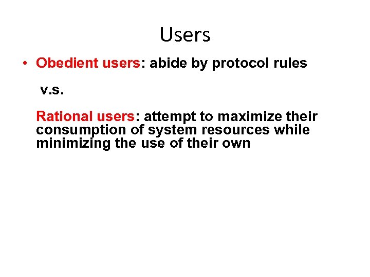 Users • Obedient users: abide by protocol rules v. s. Rational users: attempt to