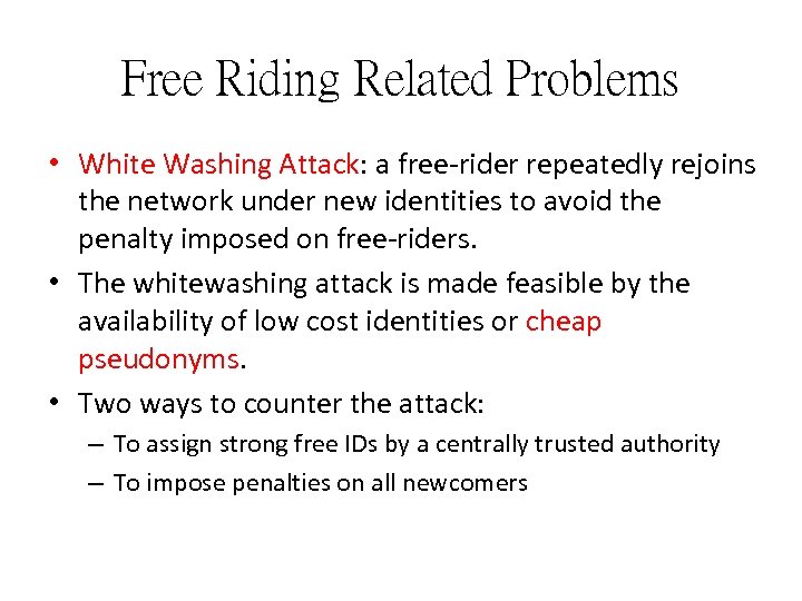Free Riding Related Problems • White Washing Attack: a free-rider repeatedly rejoins the network