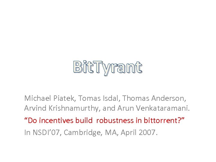 Bit. Tyrant Michael Piatek, Tomas Isdal, Thomas Anderson, Arvind Krishnamurthy, and Arun Venkataramani. “Do