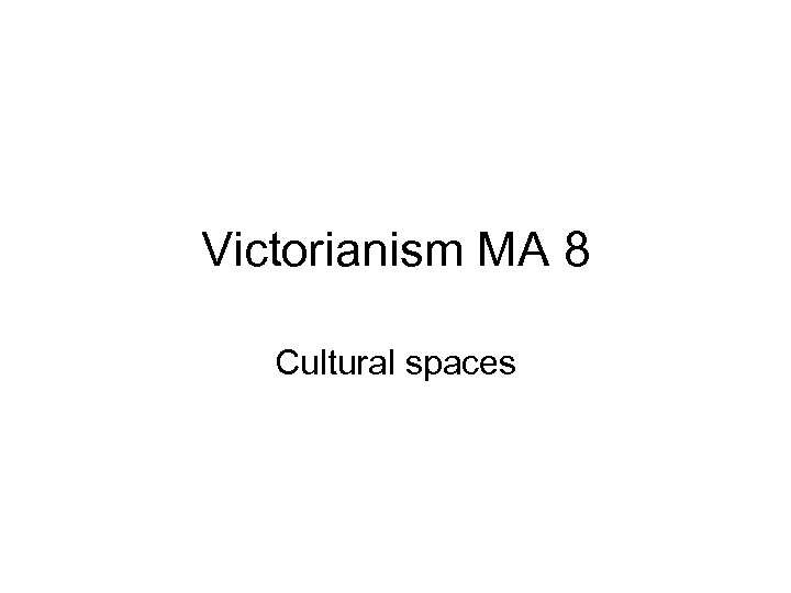 Victorianism MA 8 Cultural spaces 