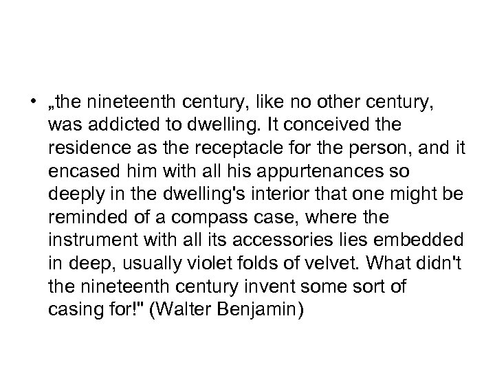  • „the nineteenth century, like no other century, was addicted to dwelling. It