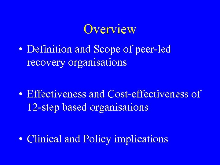 Overview • Definition and Scope of peer-led recovery organisations • Effectiveness and Cost-effectiveness of