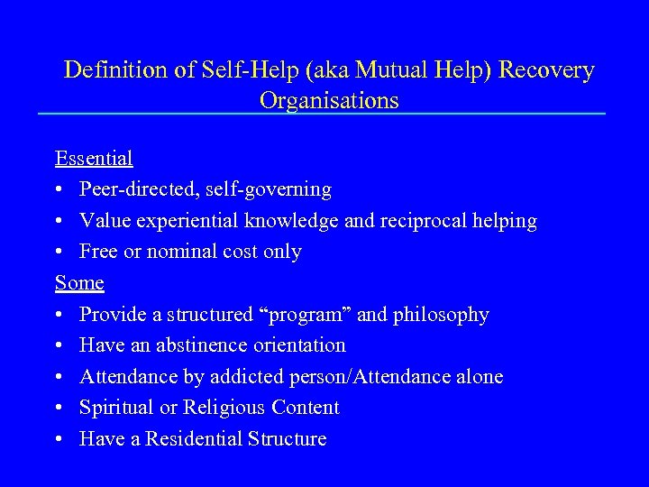 Definition of Self-Help (aka Mutual Help) Recovery Organisations Essential • Peer-directed, self-governing • Value