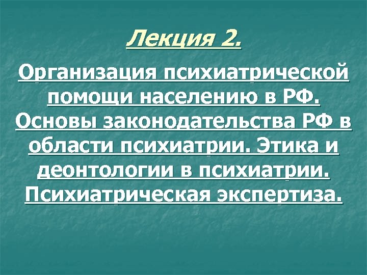 Лекция 2. Организация психиатрической помощи населению в РФ. Основы законодательства РФ в области психиатрии.