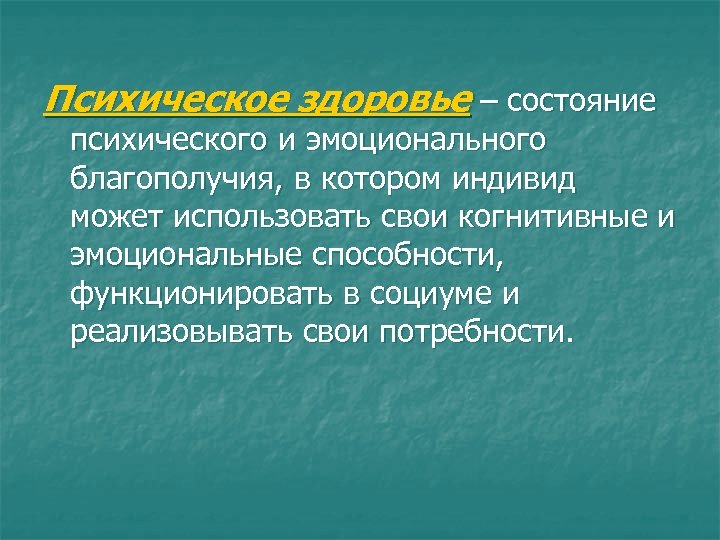 Психическое здоровье – состояние психического и эмоционального благополучия, в котором индивид может использовать свои