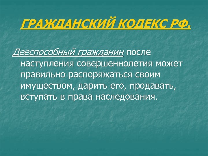 ГРАЖДАНСКИЙ КОДЕКС РФ. Дееспособный гражданин после наступления совершеннолетия может правильно распоряжаться своим имуществом, дарить