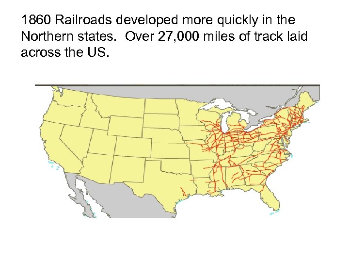 1860 Railroads developed more quickly in the Northern states. Over 27, 000 miles of