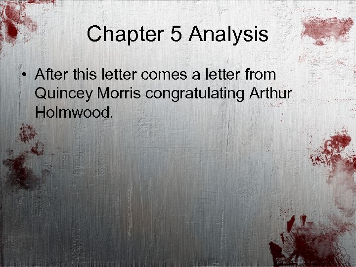 Chapter 5 Analysis • After this letter comes a letter from Quincey Morris congratulating