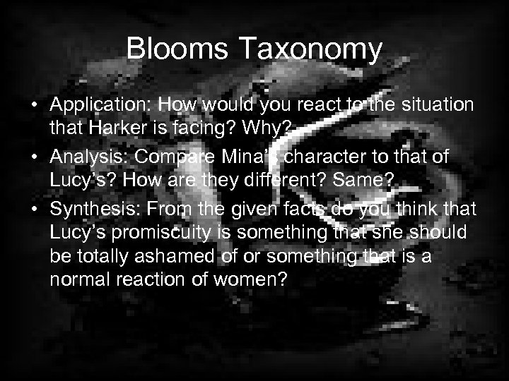 Blooms Taxonomy • Application: How would you react to the situation that Harker is