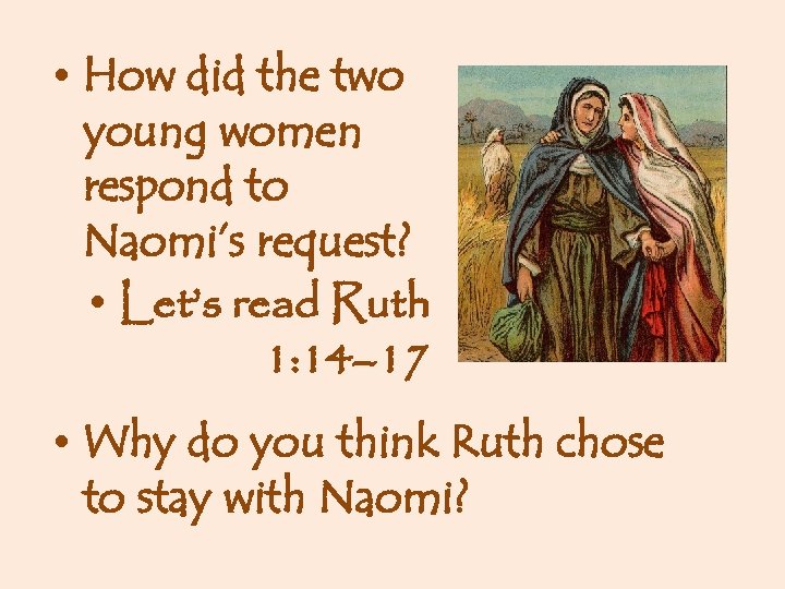  • How did the two young women respond to Naomi’s request? • Let’s