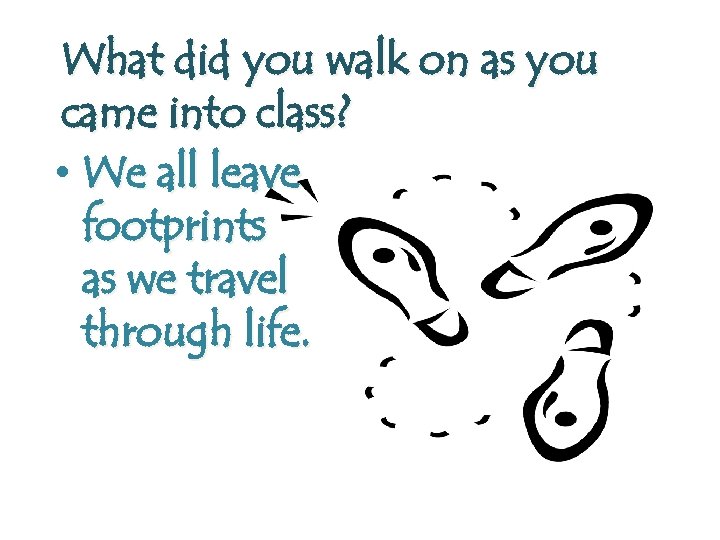 What did you walk on as you came into class? • We all leave