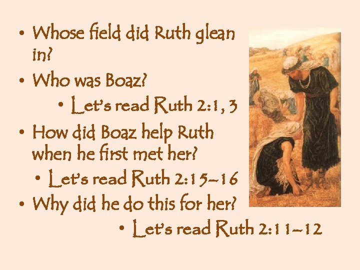  • Whose field did Ruth glean in? • Who was Boaz? • Let’s