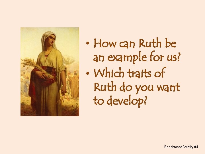  • How can Ruth be an example for us? • Which traits of