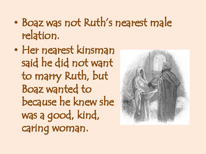  • Boaz was not Ruth’s nearest male relation. • Her nearest kinsman said