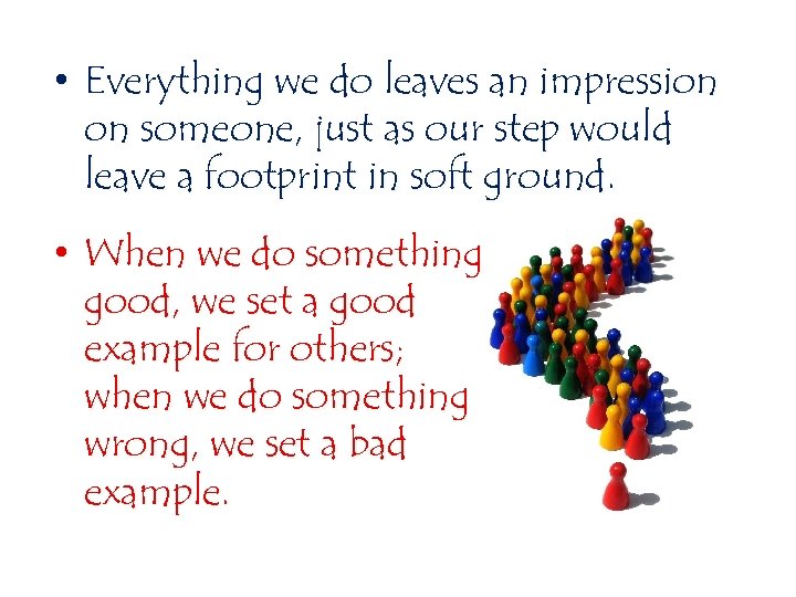  • Everything we do leaves an impression on someone, just as our step