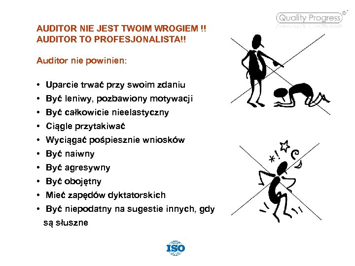 AUDITOR NIE JEST TWOIM WROGIEM !! AUDITOR TO PROFESJONALISTA!! Auditor nie powinien: • Uparcie