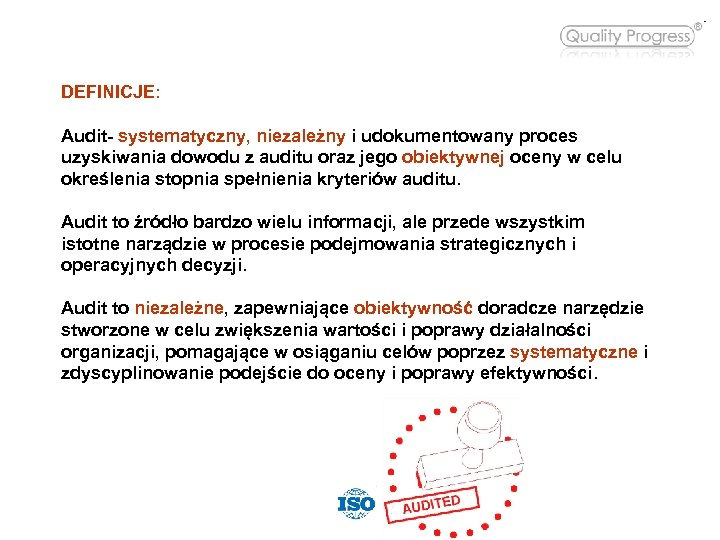 DEFINICJE: Audit- systematyczny, niezależny i udokumentowany proces uzyskiwania dowodu z auditu oraz jego obiektywnej