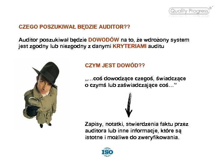 CZEGO POSZUKIWAŁ BĘDZIE AUDITOR? ? Auditor poszukiwał będzie DOWODÓW na to, że wdrożony system