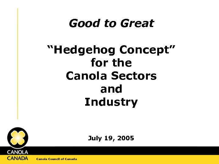 Good to Great “Hedgehog Concept” for the Canola Sectors and Industry July 19, 2005