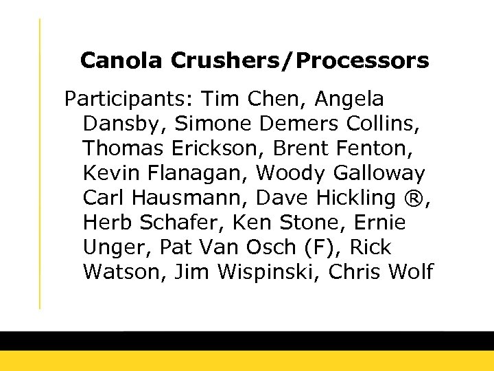 Canola Crushers/Processors Participants: Tim Chen, Angela Dansby, Simone Demers Collins, Thomas Erickson, Brent Fenton,