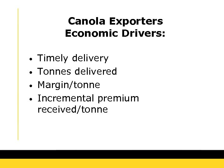 Canola Exporters Economic Drivers: • • Timely delivery Tonnes delivered Margin/tonne Incremental premium received/tonne