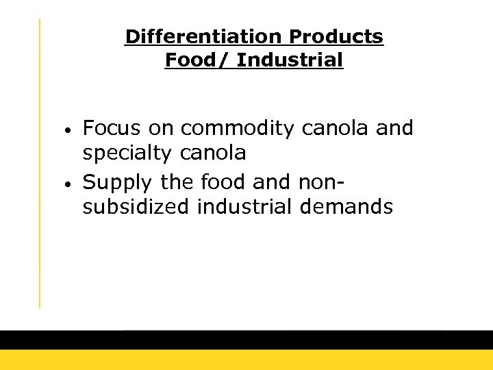 Differentiation Products Food/ Industrial • • Focus on commodity canola and specialty canola Supply