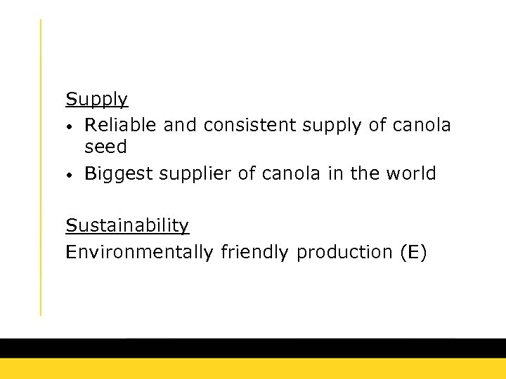 Supply • Reliable and consistent supply of canola seed • Biggest supplier of canola