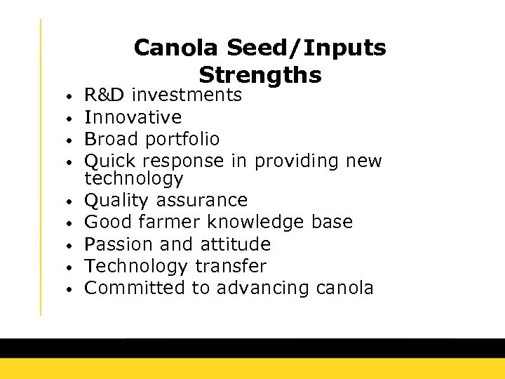  • • • Canola Seed/Inputs Strengths R&D investments Innovative Broad portfolio Quick response
