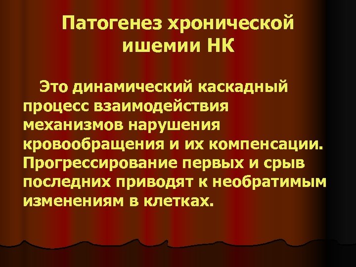 Патогенез хронической ишемии НК Это динамический каскадный процесс взаимодействия механизмов нарушения кровообращения и их