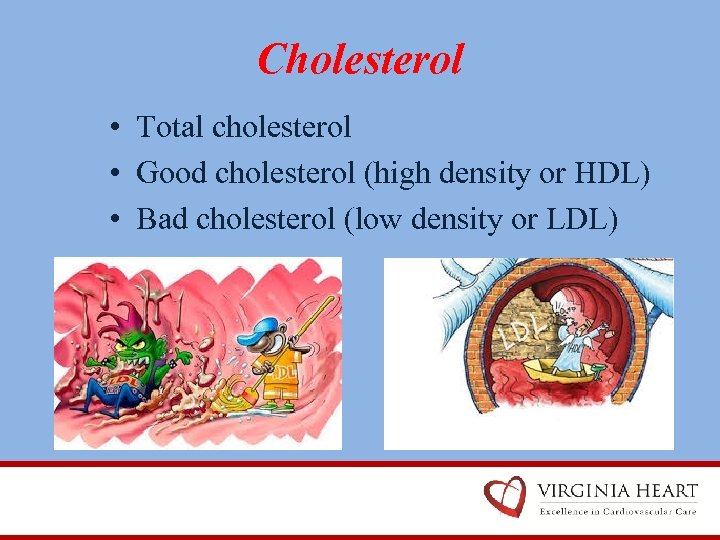 Cholesterol • Total cholesterol • Good cholesterol (high density or HDL) • Bad cholesterol