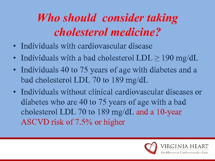 Who should consider taking cholesterol medicine? • Individuals with cardiovascular disease • Individuals with