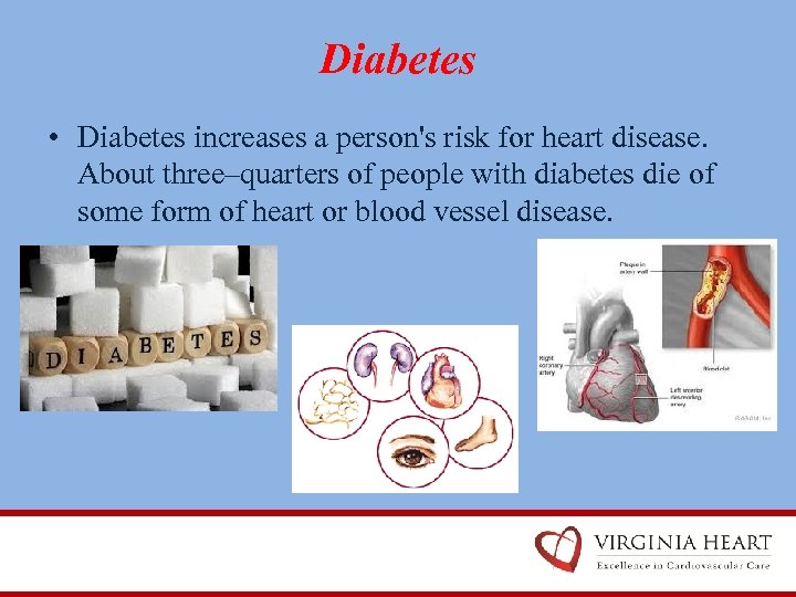 Diabetes • Diabetes increases a person's risk for heart disease. About three–quarters of people