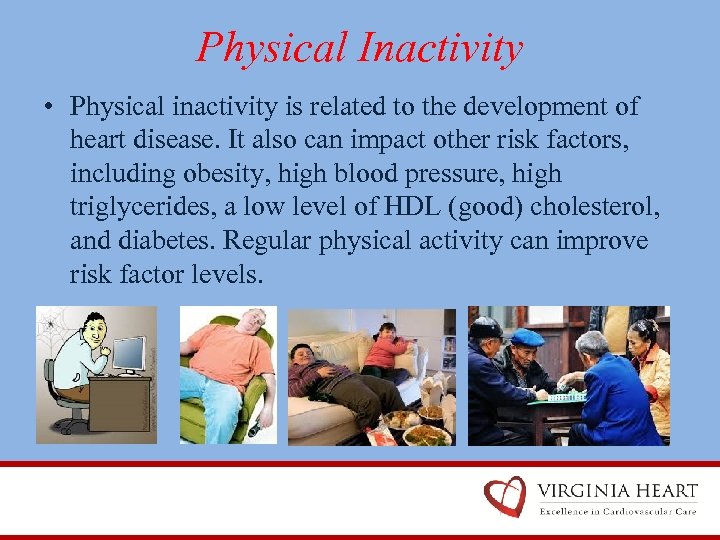 Physical Inactivity • Physical inactivity is related to the development of heart disease. It