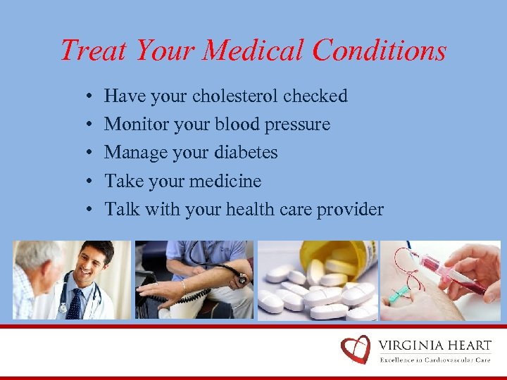 Treat Your Medical Conditions • • • Have your cholesterol checked Monitor your blood