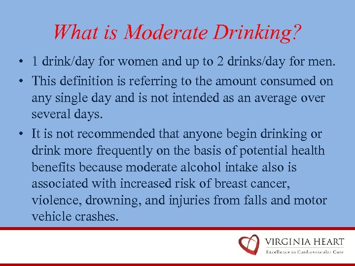 What is Moderate Drinking? • 1 drink/day for women and up to 2 drinks/day