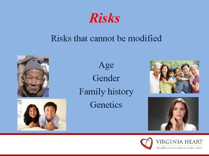 Risks that cannot be modified Age Gender Family history Genetics 