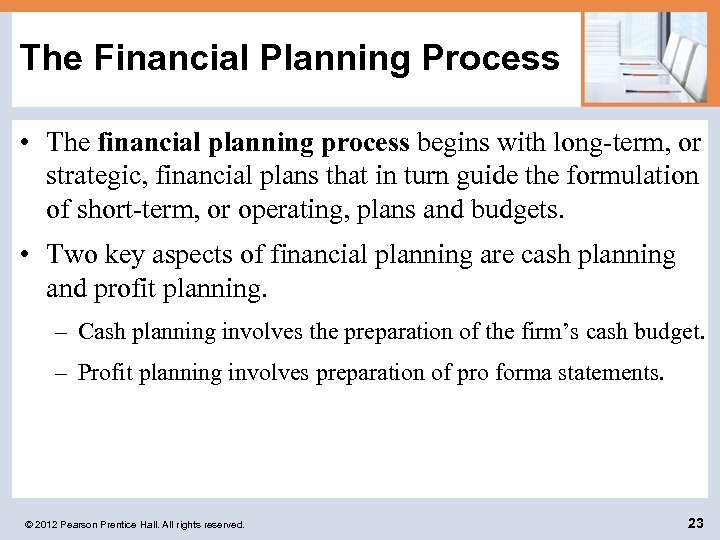 The Financial Planning Process • The financial planning process begins with long-term, or strategic,