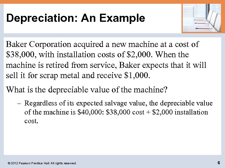 Depreciation: An Example Baker Corporation acquired a new machine at a cost of $38,