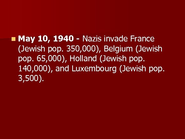 n May 10, 1940 - Nazis invade France (Jewish pop. 350, 000), Belgium (Jewish