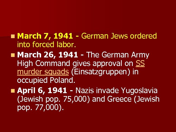 n March 7, 1941 - German Jews ordered into forced labor. n March 26,