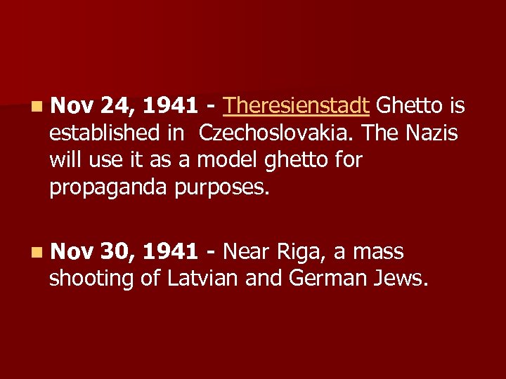 n Nov 24, 1941 - Theresienstadt Ghetto is established in Czechoslovakia. The Nazis will