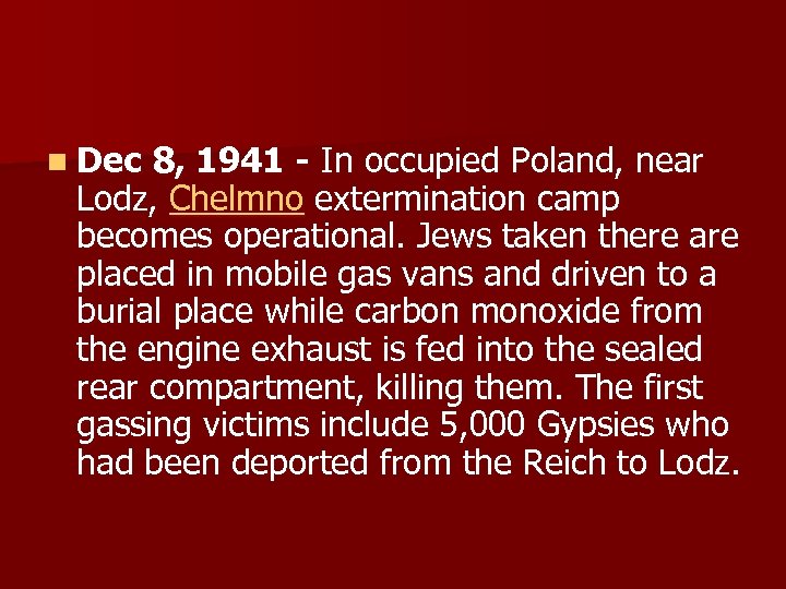 n Dec 8, 1941 - In occupied Poland, near Lodz, Chelmno extermination camp becomes