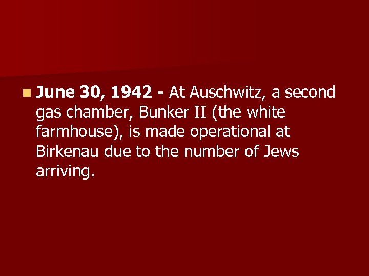 n June 30, 1942 - At Auschwitz, a second gas chamber, Bunker II (the