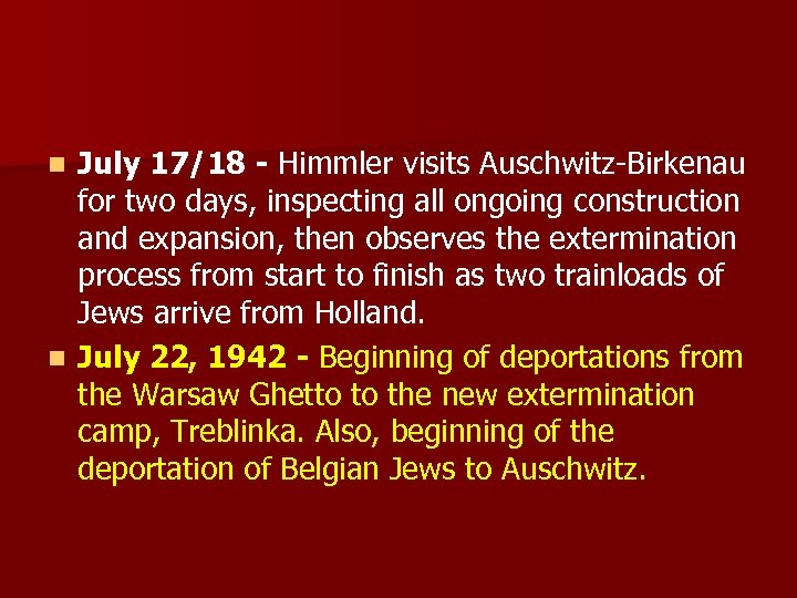 July 17/18 - Himmler visits Auschwitz-Birkenau for two days, inspecting all ongoing construction and