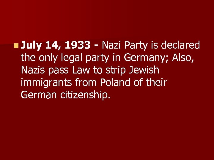 n July 14, 1933 - Nazi Party is declared the only legal party in
