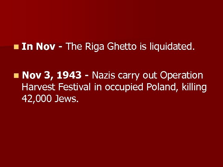 n In Nov - The Riga Ghetto is liquidated. n Nov 3, 1943 -