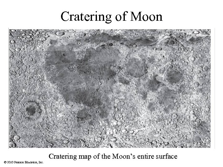 Cratering of Moon Cratering map of the Moon’s entire surface © 2010 Pearson Education,