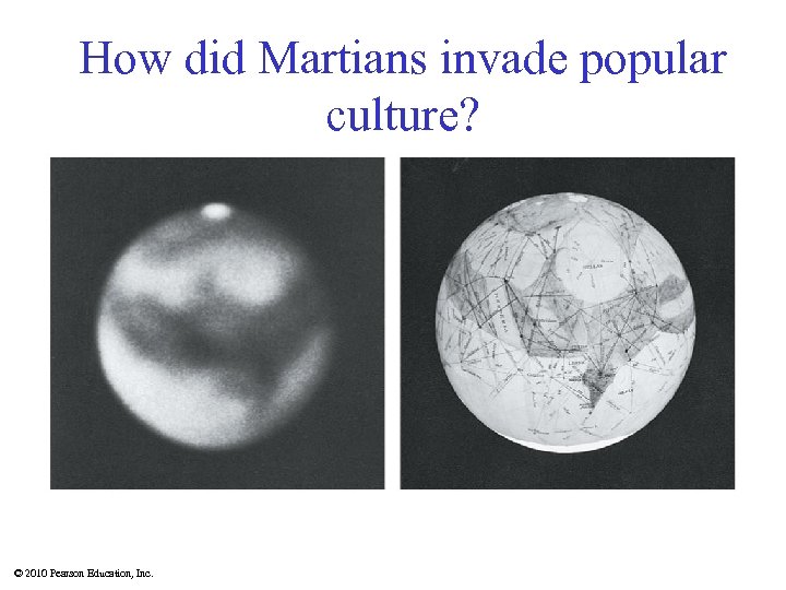 How did Martians invade popular culture? © 2010 Pearson Education, Inc. 