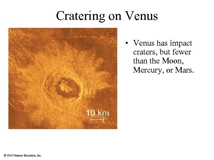 Cratering on Venus • Venus has impact craters, but fewer than the Moon, Mercury,