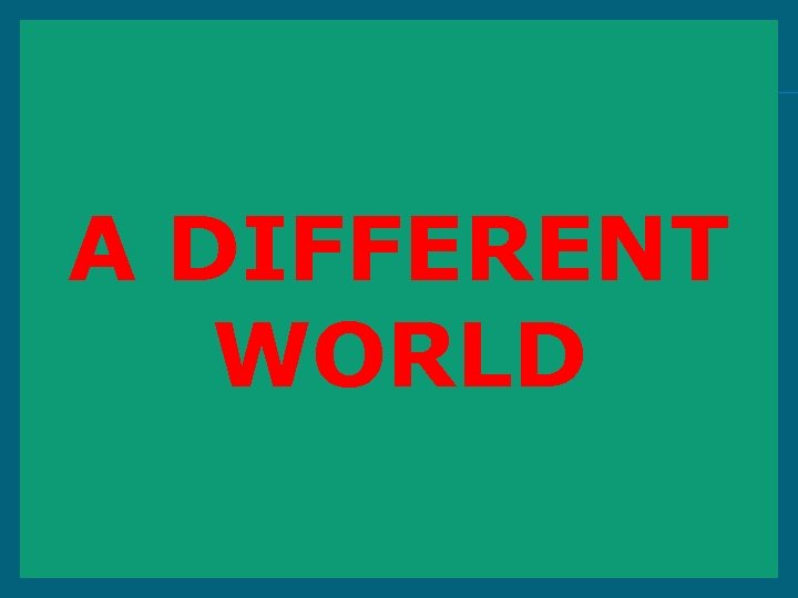 A DIFFERENT WORLD 